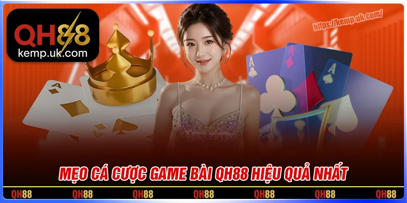 Bật mí vài mẹo cá cược hiệu quả tại game bài QH88