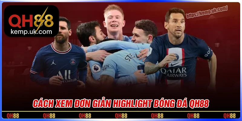 Cách xem highlight trận đấu nổi bật QH88