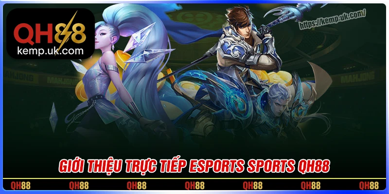 Giới thiệu chuyên mục trực tiếp Esports tại QH88