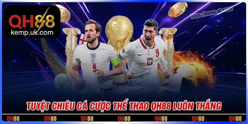 Hé lộ những tuyệt chiêu cá cược tại thể thao QH88