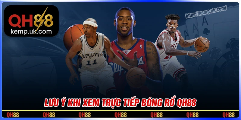 Lưu ý khi xem trực tiếp bóng rổ tại QH88