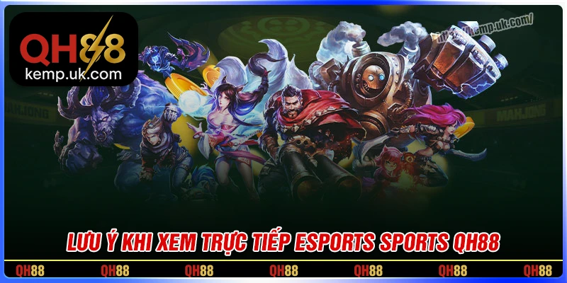 Lưu ý khi xem trực tiếp Esports tại QH88