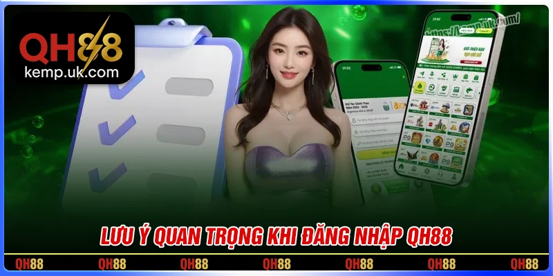 Lưu ý quan trọng cần ghi nhớ trước khi đăng nhập QH88