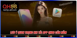 Lưu ý quan trọng khi tải app QH88 nhanh an toàn