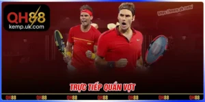Trực tiếp quần vợt - Đặt cược tỉ số trực tiếp siêu hấp dẫn