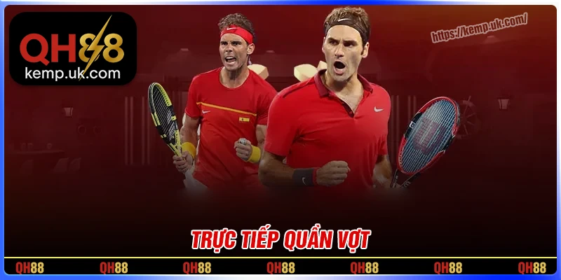 Trực tiếp quần vợt - Đặt cược tỉ số trực tiếp siêu hấp dẫn