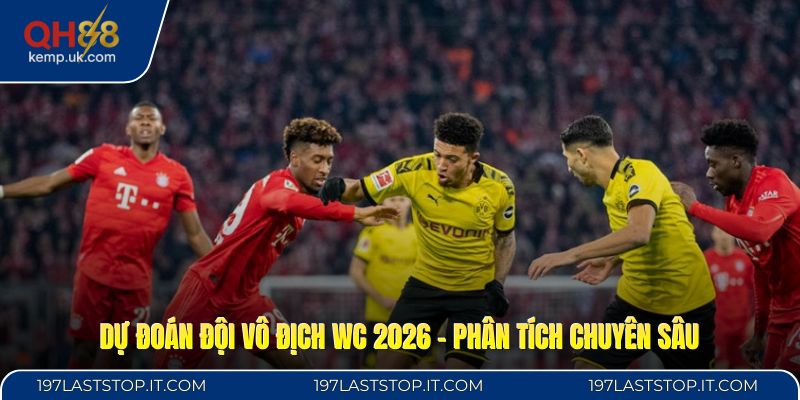 Dự Đoán Đội Vô Địch WC 2026 - Phân Tích Chuyên Sâu