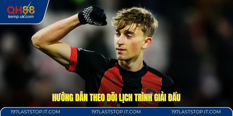 Hướng dẫn theo dõi lịch trình giải đấu