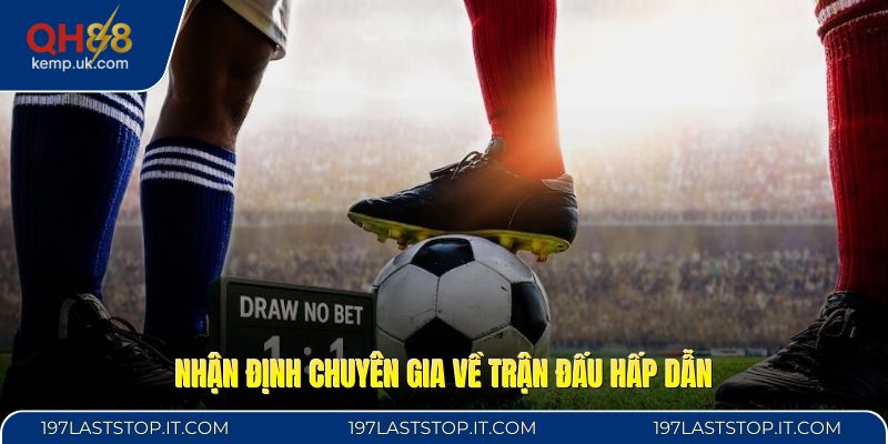 Nhận định chuyên gia về trận đấu hấp dẫn