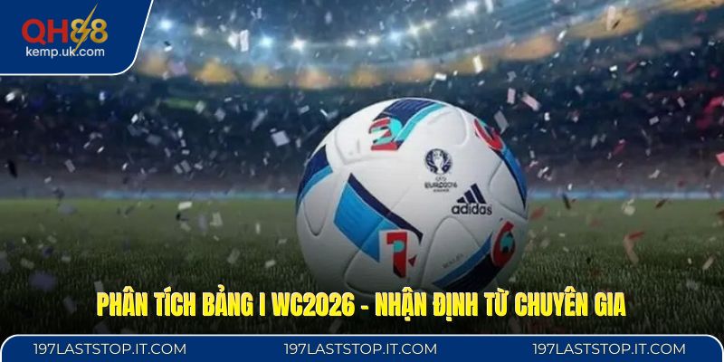 Phân Tích Bảng I WC2026 - Nhận Định Từ Chuyên Gia