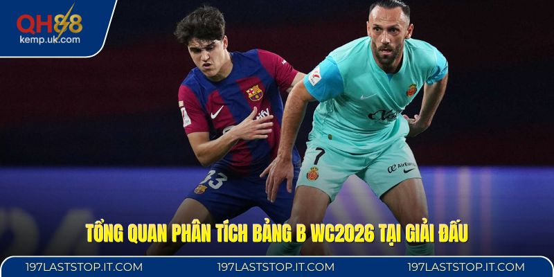 Tổng quan phân tích bảng B WC2026 tại giải đấu