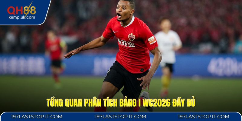 Tổng quan phân tích bảng I WC2026 đầy đủ