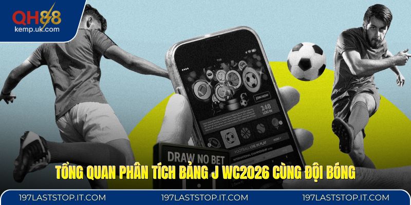 Tổng quan phân tích bảng J WC2026 cùng đội bóng