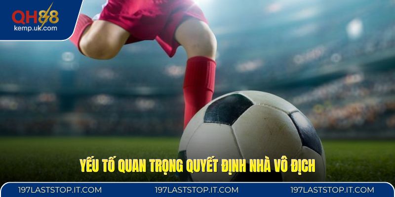 Yếu tố quan trọng quyết định nhà vô địch
